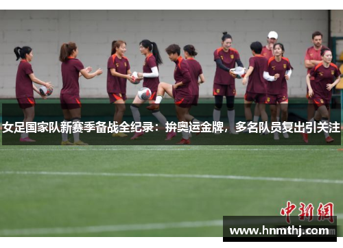 女足国家队新赛季备战全纪录：拚奥运金牌，多名队员复出引关注