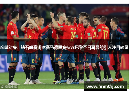巅峰对决：钻石联赛淘汰赛马德里竞技vs巴黎圣日耳曼的引人注目较量