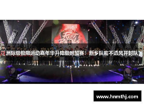 洲际级极限运动嘉年华升降级附加赛：新乡队密不透风开封队